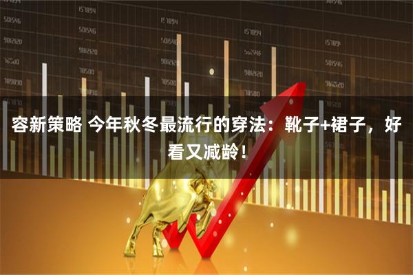 容新策略 今年秋冬最流行的穿法:靴子+裙子,好看又减龄!